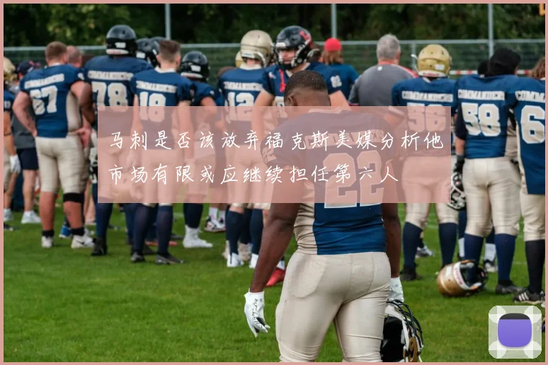 马刺是否该放弃福克斯美媒分析他市场有限或应继续担任第六人